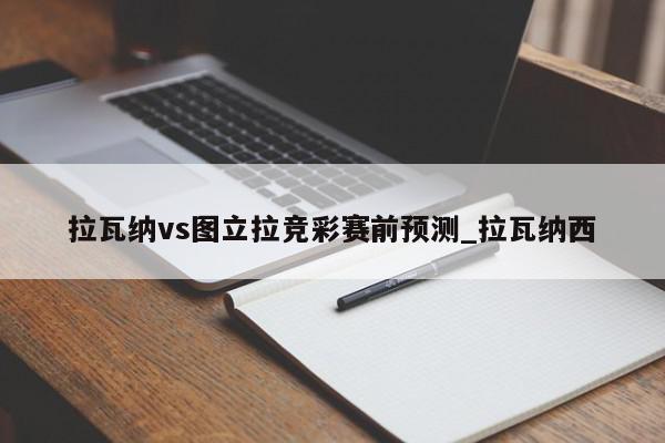 拉瓦纳vs图立拉竞彩赛前预测_拉瓦纳西