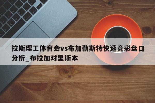 拉斯理工体育会vs布加勒斯特快速竞彩盘口分析_布拉加对里斯本