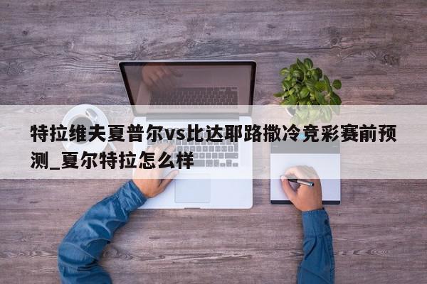 特拉维夫夏普尔vs比达耶路撒冷竞彩赛前预测_夏尔特拉怎么样