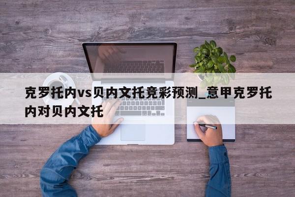 克罗托内vs贝内文托竞彩预测_意甲克罗托内对贝内文托