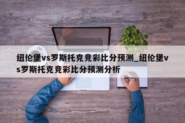 纽伦堡vs罗斯托克竞彩比分预测_纽伦堡vs罗斯托克竞彩比分预测分析