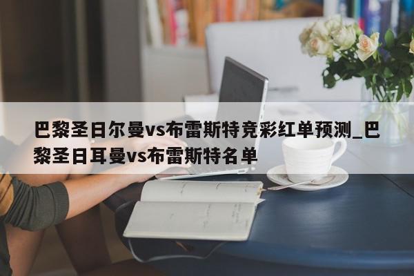 巴黎圣日尔曼vs布雷斯特竞彩红单预测_巴黎圣日耳曼vs布雷斯特名单