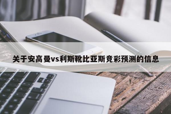 关于安高曼vs利斯靴比亚斯竞彩预测的信息