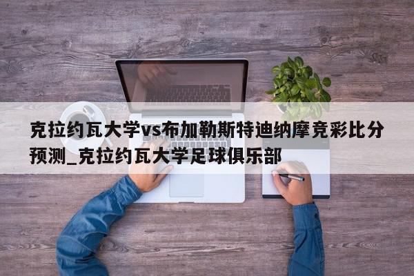 克拉约瓦大学vs布加勒斯特迪纳摩竞彩比分预测_克拉约瓦大学足球俱乐部