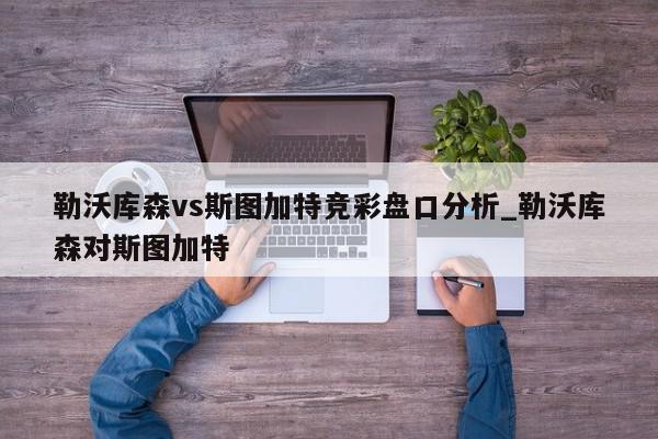 勒沃库森vs斯图加特竞彩盘口分析_勒沃库森对斯图加特