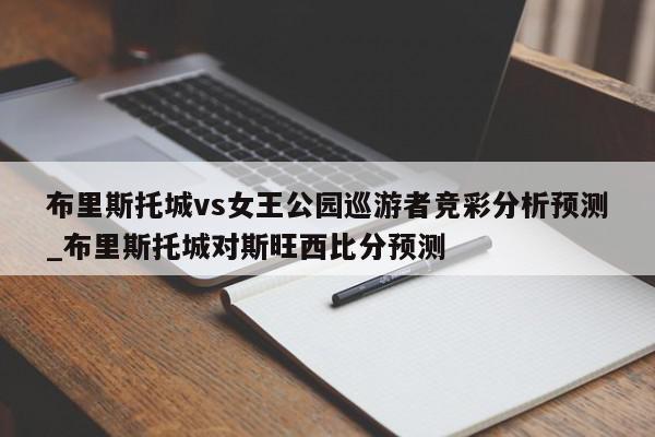 布里斯托城vs女王公园巡游者竞彩分析预测_布里斯托城对斯旺西比分预测