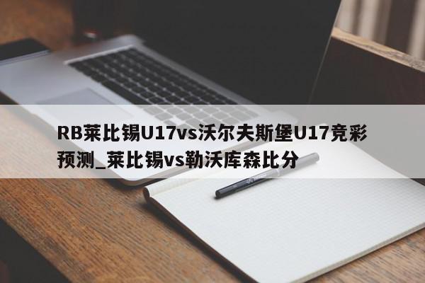 RB莱比锡U17vs沃尔夫斯堡U17竞彩预测_莱比锡vs勒沃库森比分