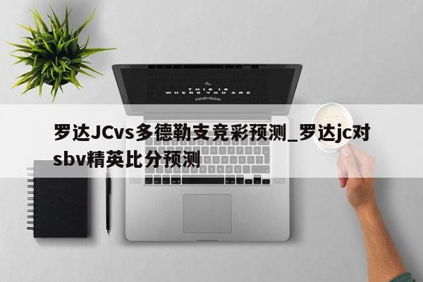 罗达JCvs多德勒支竞彩预测_罗达jc对sbv精英比分预测