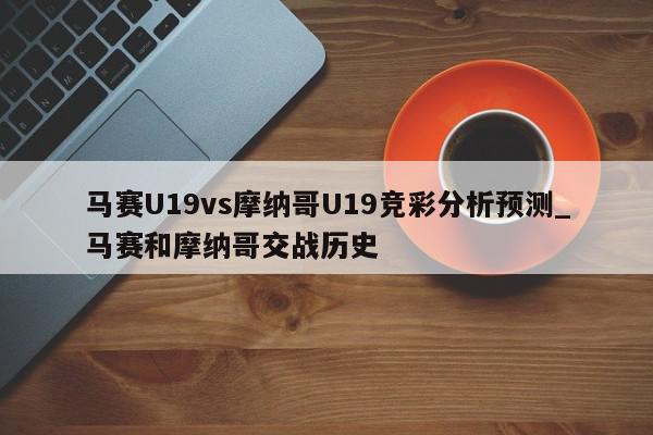 马赛U19vs摩纳哥U19竞彩分析预测_马赛和摩纳哥交战历史