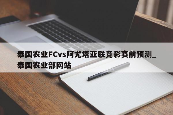 泰国农业FCvs阿尤塔亚联竞彩赛前预测_泰国农业部网站