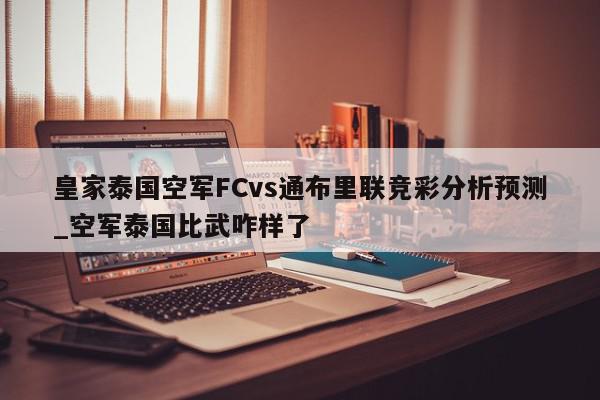 皇家泰国空军FCvs通布里联竞彩分析预测_空军泰国比武咋样了