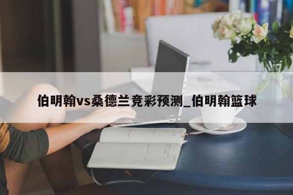 伯明翰vs桑德兰竞彩预测_伯明翰篮球