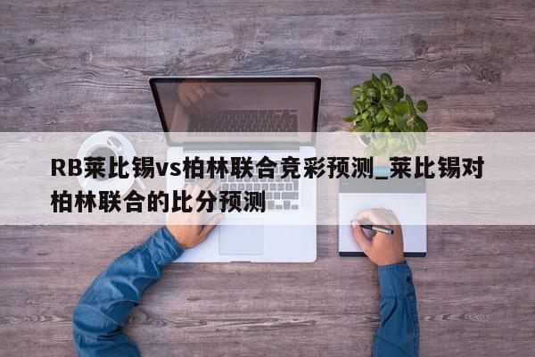 RB莱比锡vs柏林联合竞彩预测_莱比锡对柏林联合的比分预测