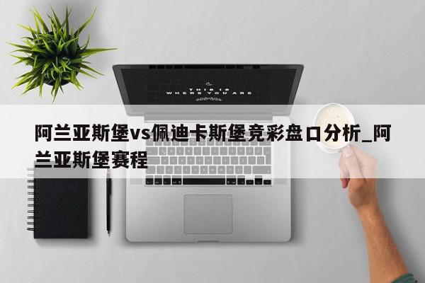 阿兰亚斯堡vs佩迪卡斯堡竞彩盘口分析_阿兰亚斯堡赛程