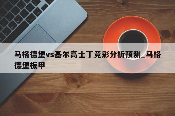 马格德堡vs基尔高士丁竞彩分析预测_马格德堡板甲