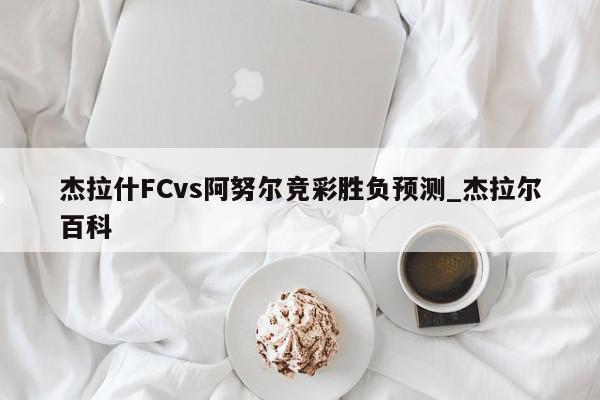 杰拉什FCvs阿努尔竞彩胜负预测_杰拉尔百科