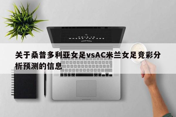 关于桑普多利亚女足vsAC米兰女足竞彩分析预测的信息