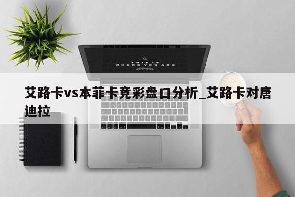 艾路卡vs本菲卡竞彩盘口分析_艾路卡对唐迪拉