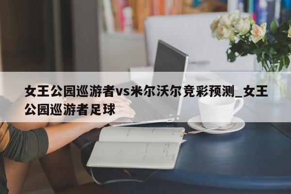 女王公园巡游者vs米尔沃尔竞彩预测_女王公园巡游者足球