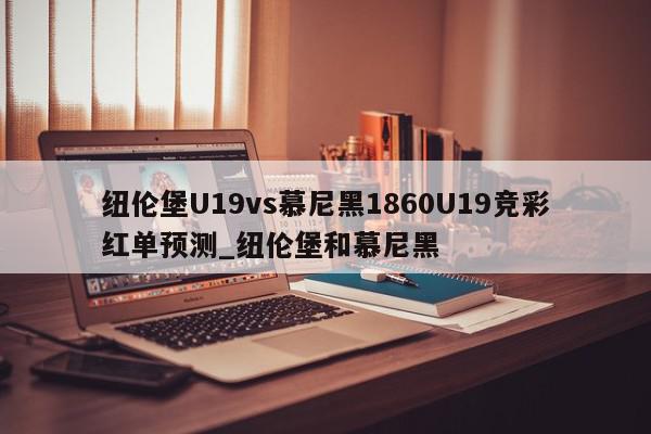 纽伦堡U19vs慕尼黑1860U19竞彩红单预测_纽伦堡和慕尼黑