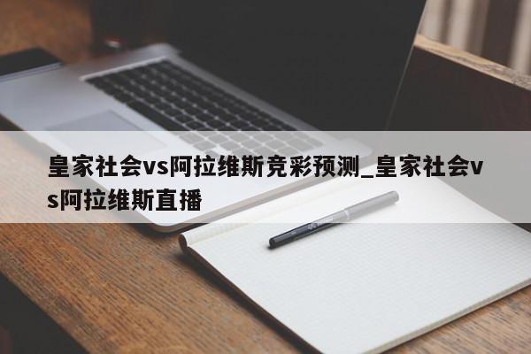 皇家社会vs阿拉维斯竞彩预测_皇家社会vs阿拉维斯直播