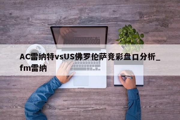 AC雷纳特vsUS佛罗伦萨竞彩盘口分析_fm雷纳