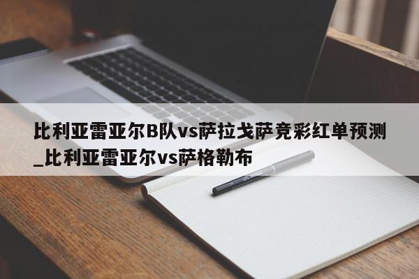 比利亚雷亚尔B队vs萨拉戈萨竞彩红单预测_比利亚雷亚尔vs萨格勒布