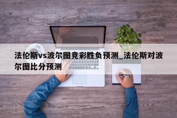 法伦斯vs波尔图竞彩胜负预测_法伦斯对波尔图比分预测