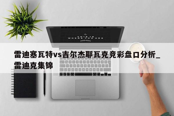 雷迪塞瓦特vs吉尔杰耶瓦克竞彩盘口分析_雷迪克集锦