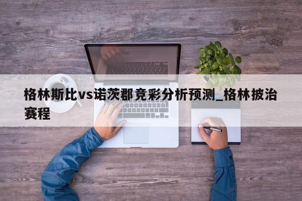 格林斯比vs诺茨郡竞彩分析预测_格林披治赛程