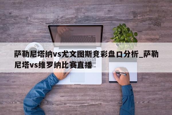 萨勒尼塔纳vs尤文图斯竞彩盘口分析_萨勒尼塔vs维罗纳比赛直播