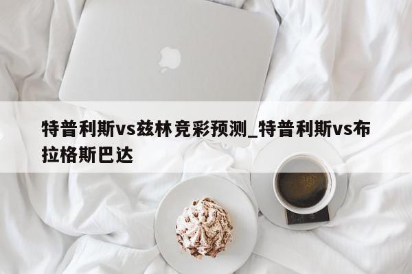 特普利斯vs兹林竞彩预测_特普利斯vs布拉格斯巴达