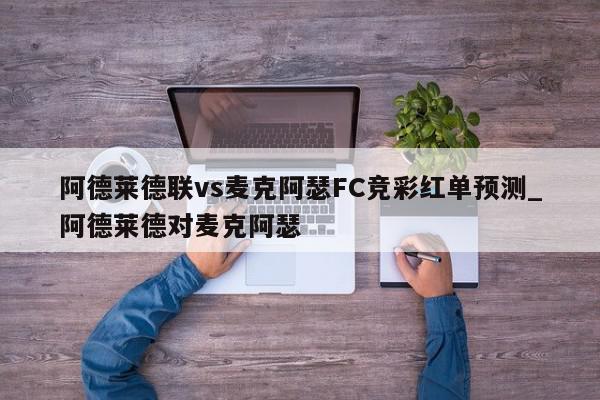 阿德莱德联vs麦克阿瑟FC竞彩红单预测_阿德莱德对麦克阿瑟