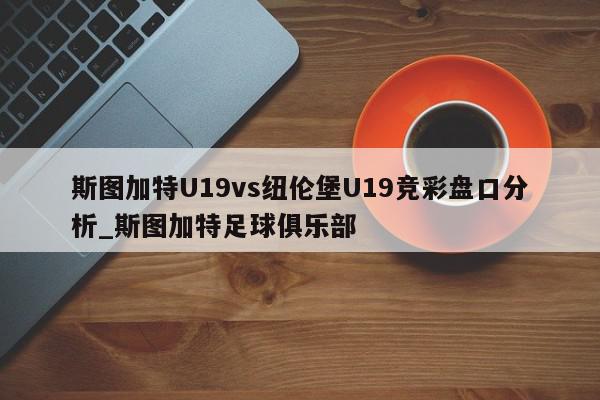 斯图加特U19vs纽伦堡U19竞彩盘口分析_斯图加特足球俱乐部