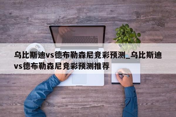 乌比斯迪vs德布勒森尼竞彩预测_乌比斯迪vs德布勒森尼竞彩预测推荐