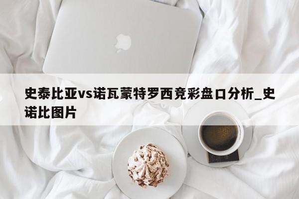 史泰比亚vs诺瓦蒙特罗西竞彩盘口分析_史诺比图片