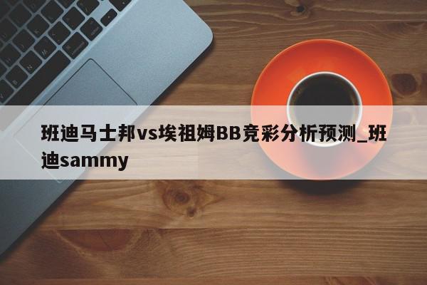 班迪马士邦vs埃祖姆BB竞彩分析预测_班迪sammy