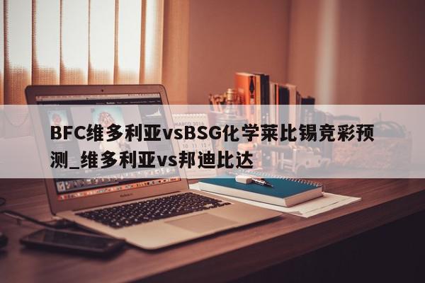 BFC维多利亚vsBSG化学莱比锡竞彩预测_维多利亚vs邦迪比达