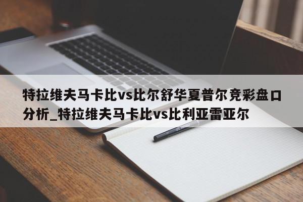 特拉维夫马卡比vs比尔舒华夏普尔竞彩盘口分析_特拉维夫马卡比vs比利亚雷亚尔