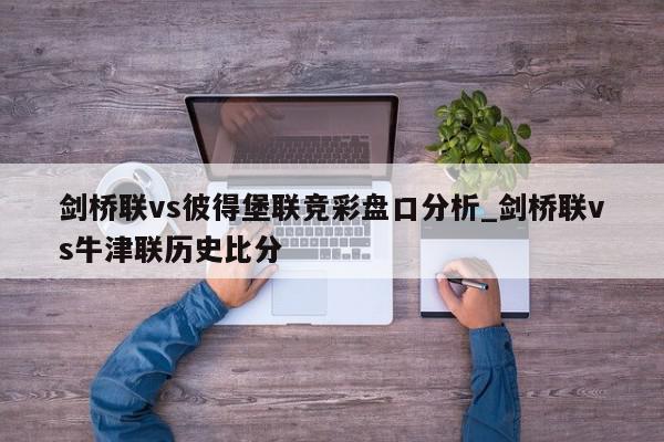 剑桥联vs彼得堡联竞彩盘口分析_剑桥联vs牛津联历史比分