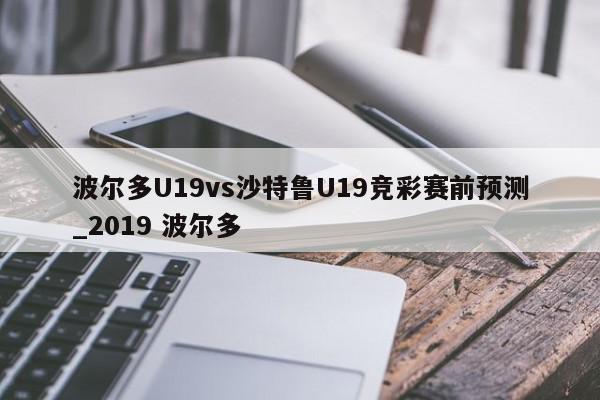 波尔多U19vs沙特鲁U19竞彩赛前预测_2019 波尔多