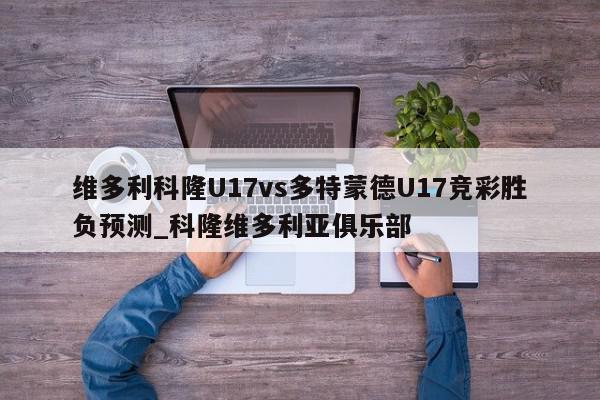 维多利科隆U17vs多特蒙德U17竞彩胜负预测_科隆维多利亚俱乐部