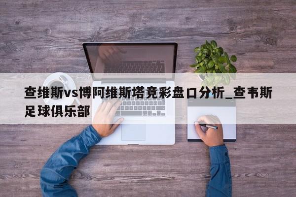 查维斯vs博阿维斯塔竞彩盘口分析_查韦斯足球俱乐部