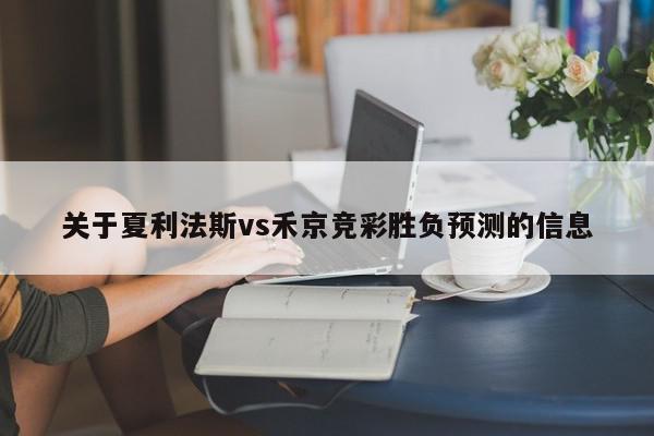 关于夏利法斯vs禾京竞彩胜负预测的信息