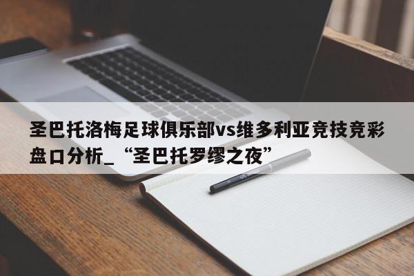 圣巴托洛梅足球俱乐部vs维多利亚竞技竞彩盘口分析_“圣巴托罗缪之夜”