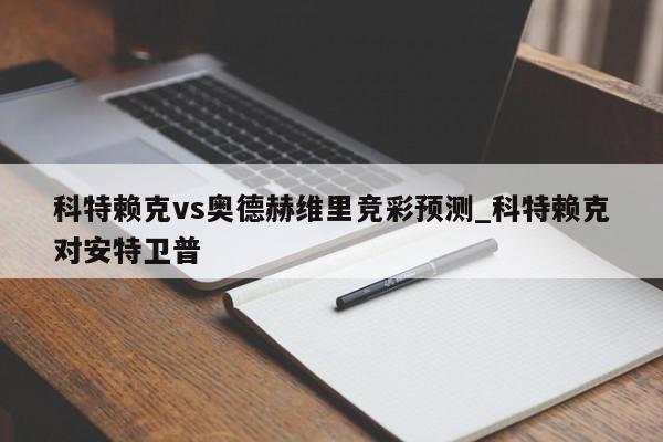 科特赖克vs奥德赫维里竞彩预测_科特赖克对安特卫普