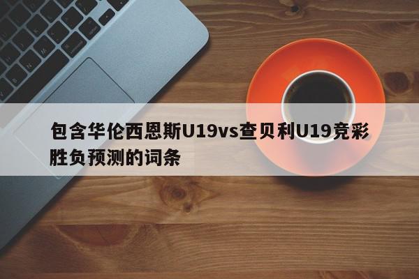 包含华伦西恩斯U19vs查贝利U19竞彩胜负预测的词条