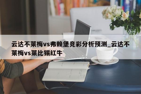 云达不莱梅vs弗赖堡竞彩分析预测_云达不莱梅vs莱比锡红牛