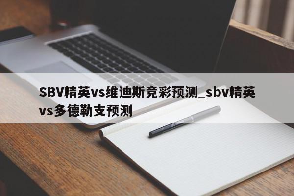 SBV精英vs维迪斯竞彩预测_sbv精英vs多德勒支预测