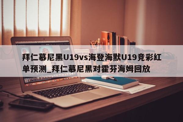 拜仁慕尼黑U19vs海登海默U19竞彩红单预测_拜仁慕尼黑对霍芬海姆回放